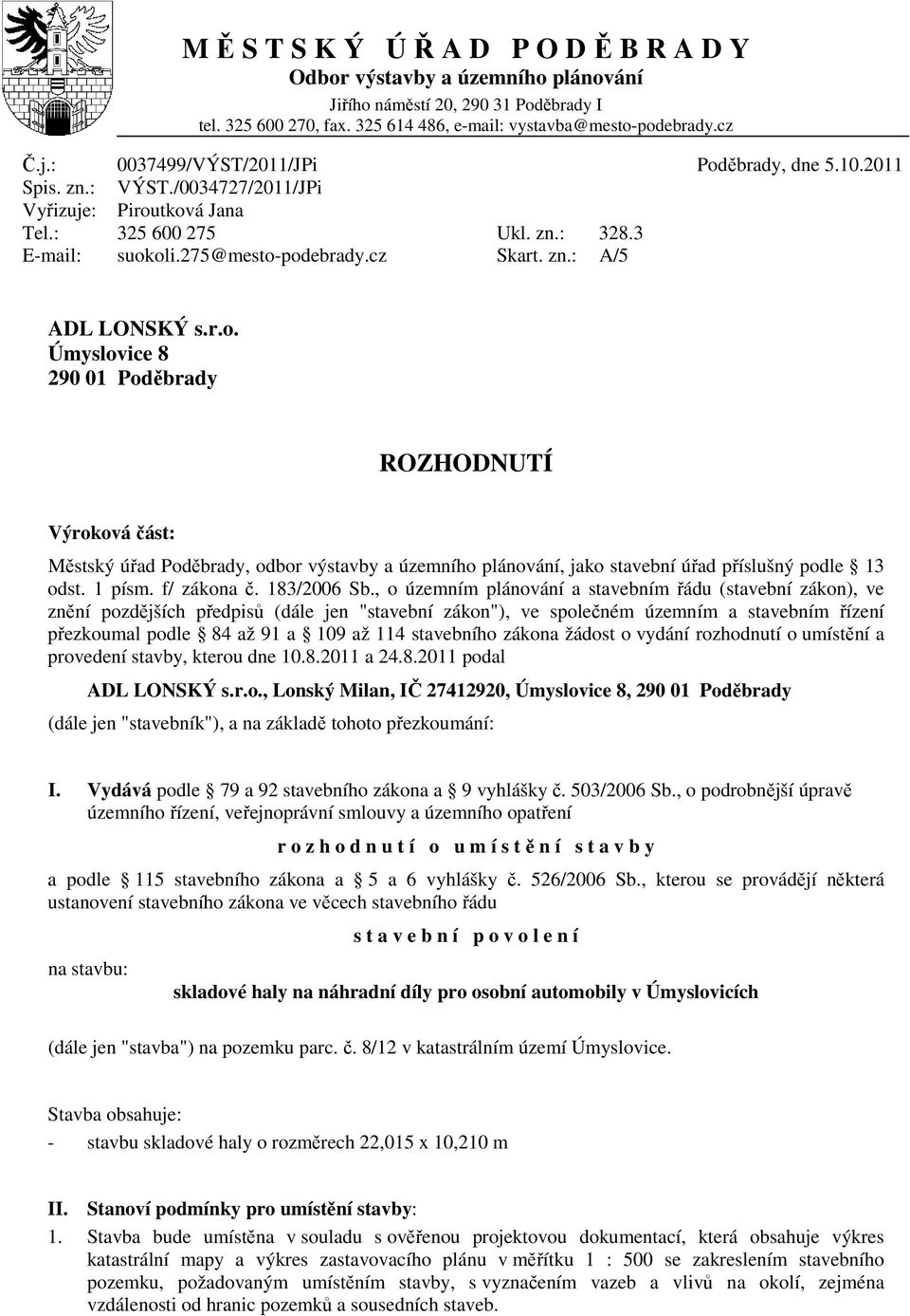 r.o. Úmyslovice 8 290 01 Poděbrady ROZHODNUTÍ Výroková část: Městský úřad Poděbrady, odbor výstavby a územního plánování, jako stavební úřad příslušný podle 13 odst. 1 písm. f/ zákona č. 183/2006 Sb.