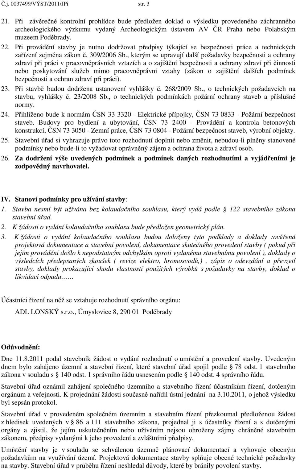 Při provádění stavby je nutno dodržovat předpisy týkající se bezpečnosti práce a technických zařízení zejména zákon č. 309/2006 Sb.