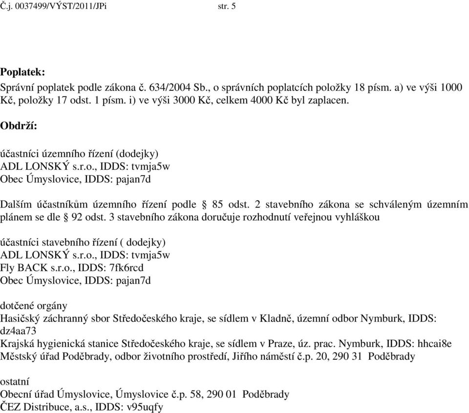 2 stavebního zákona se schváleným územním plánem se dle 92 odst. 3 stavebního zákona doručuje rozhodnutí veřejnou vyhláškou účastníci stavebního řízení ( dodejky) ADL LONSKÝ s.r.o., IDDS: tvmja5w Fly BACK s.