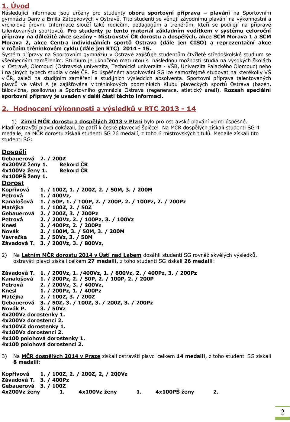 Pro studenty je tento materiál základním vodítkem v systému celoroční přípravy na důležité akce sezóny - Mistrovství ČR dorostu a dospělých, akce SCM Morava 1 a SCM Morava 2, akce Centra