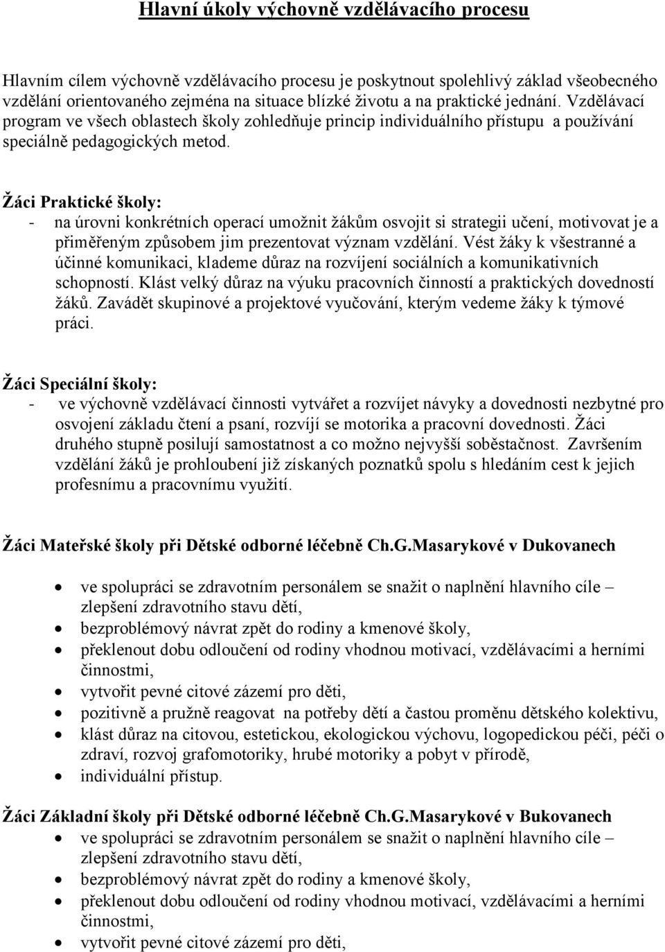 Žáci Praktické školy: - na úrovni konkrétních operací umožnit žákům osvojit si strategii učení, motivovat je a přiměřeným způsobem jim prezentovat význam vzdělání.