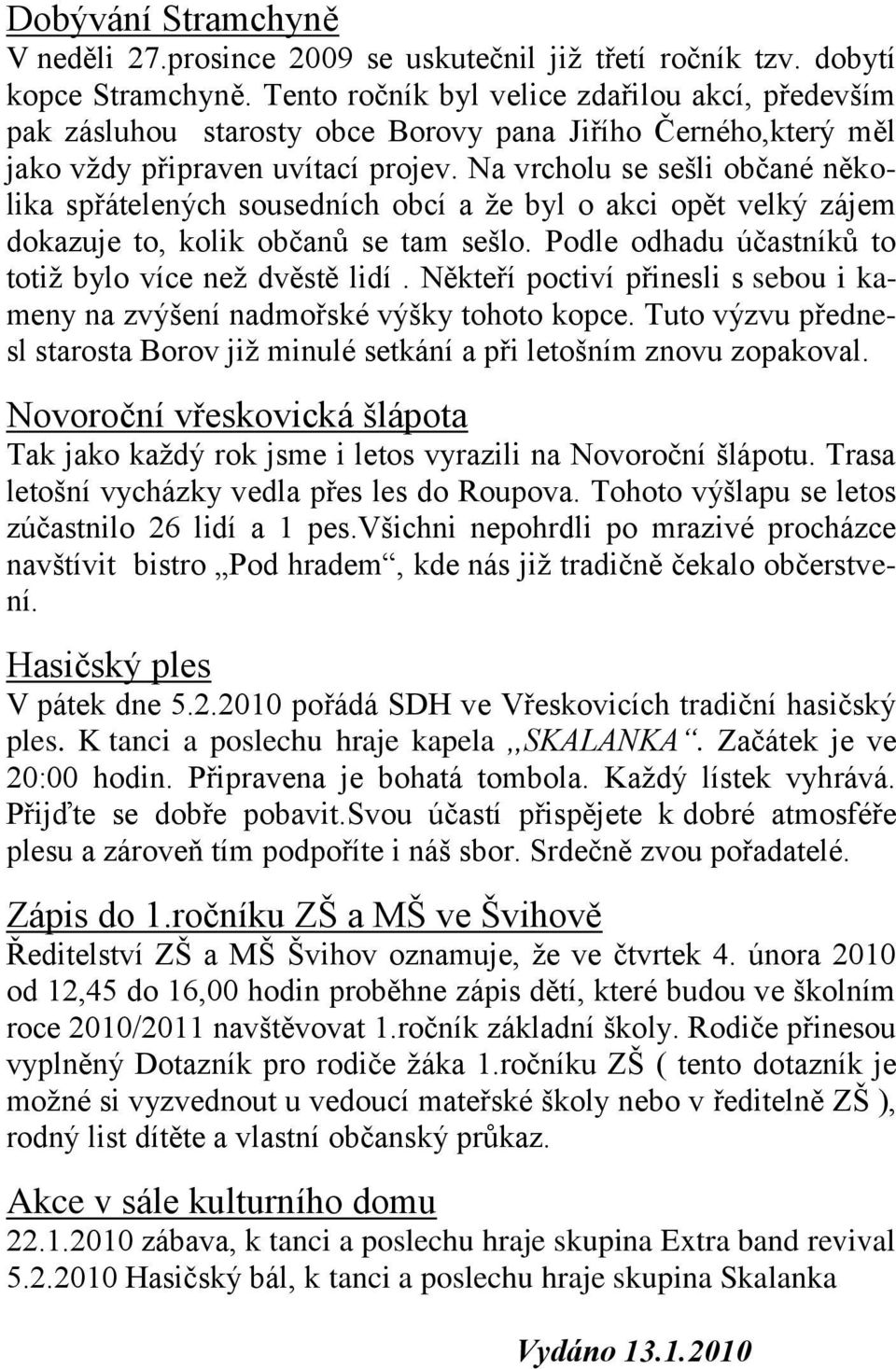 Na vrcholu se sešli občané několika spřátelených sousedních obcí a že byl o akci opět velký zájem dokazuje to, kolik občanů se tam sešlo. Podle odhadu účastníků to totiž bylo více než dvěstě lidí.