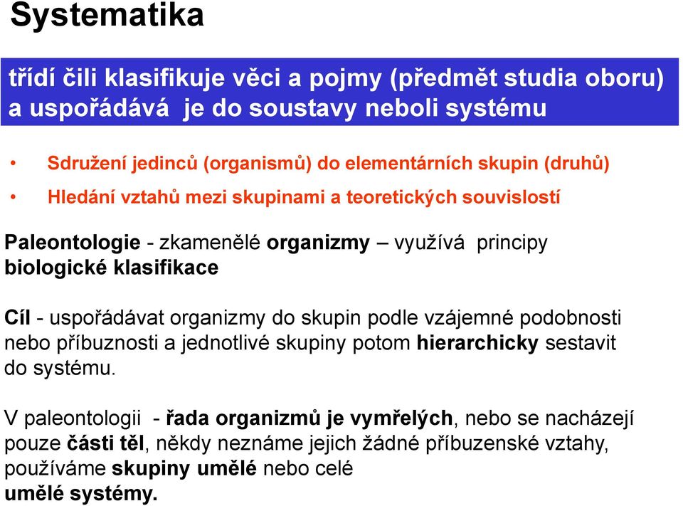klasifikace Cíl - uspořádávat organizmy do skupin podle vzájemné podobnosti nebo příbuznosti a jednotlivé skupiny potom hierarchicky sestavit do systému.