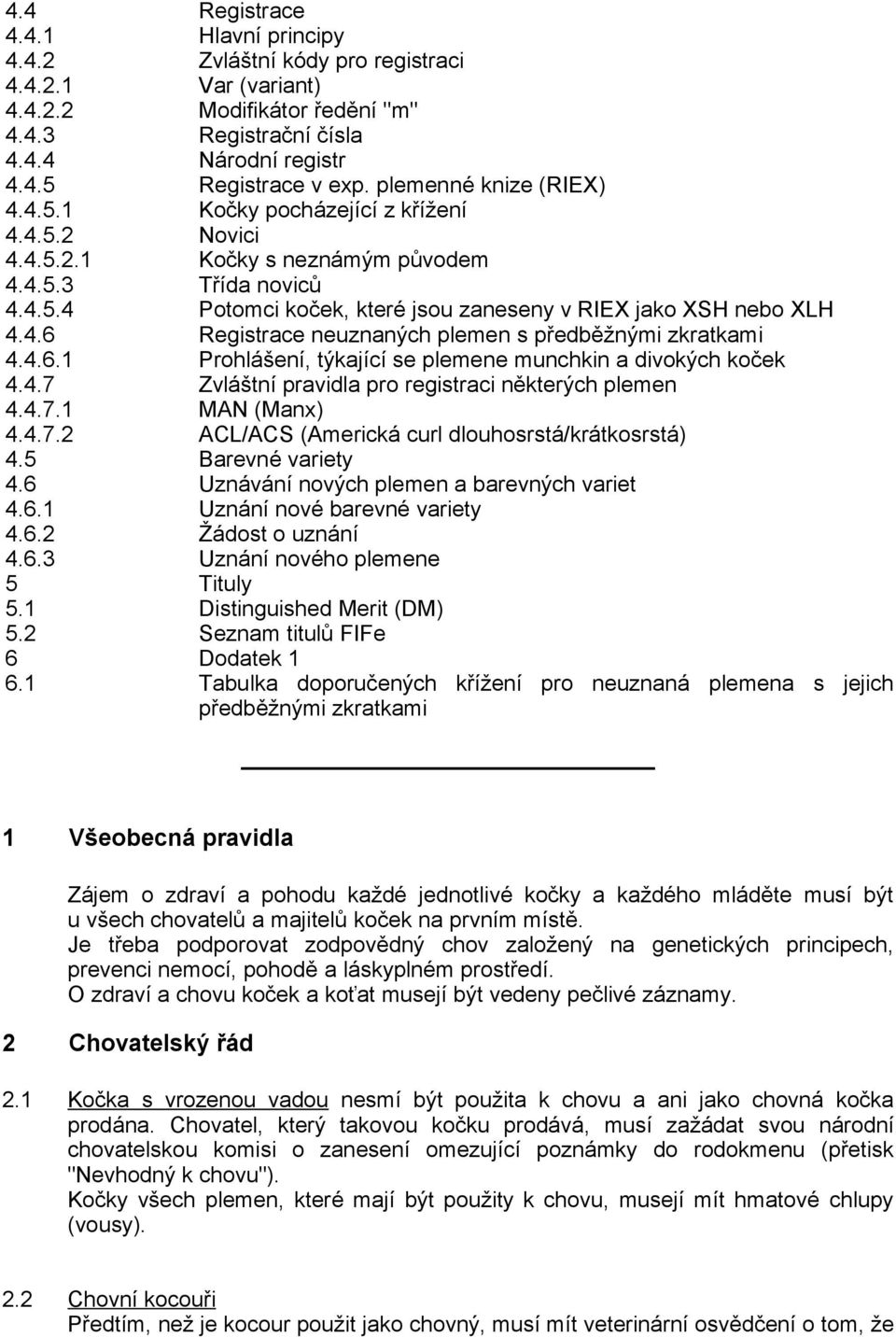 4.6 Registrace neuznaných plemen s předběžnými zkratkami 4.4.6.1 Prohlášení, týkající se plemene munchkin a divokých koček 4.4.7 Zvláštní pravidla pro registraci některých plemen 4.4.7.1 MAN (Manx) 4.