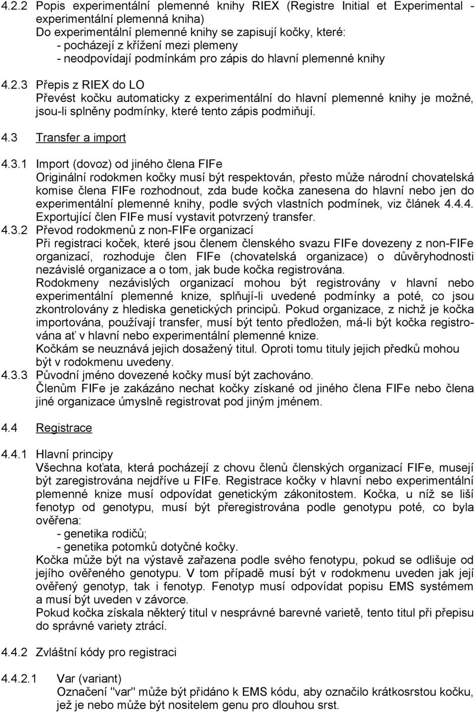 3 Přepis z RIEX do LO Převést kočku automaticky z experimentální do hlavní plemenné knihy je možné, jsou-li splněny podmínky, které tento zápis podmiňují. 4.3 Transfer a import 4.3.1 Import (dovoz)