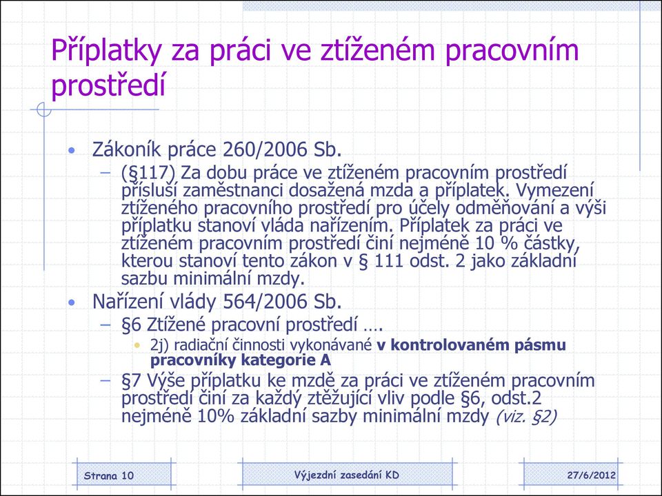 Příplatek za práci ve ztíženém pracovním prostředí činí nejméně 10 % částky, kterou stanoví tento zákon v 111 odst. 2 jako základní sazbu minimální mzdy. Nařízení vlády 564/2006 Sb.