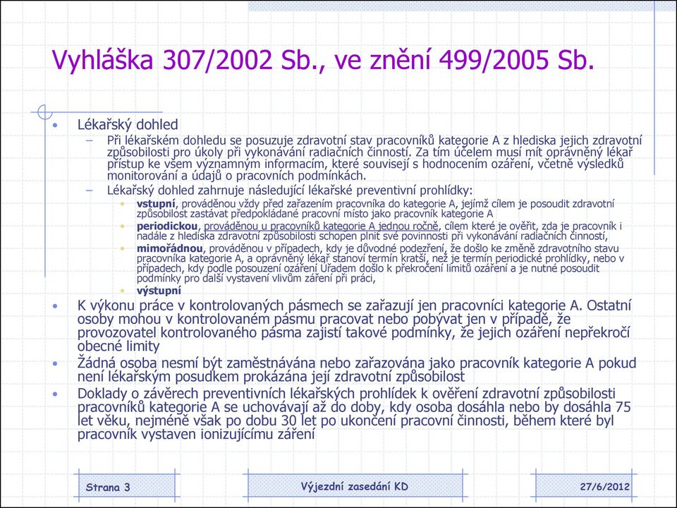 Za tím účelem musí mít oprávněný lékař přístup ke všem významným informacím, které souvisejí s hodnocením ozáření, včetně výsledků monitorování a údajů o pracovních podmínkách.