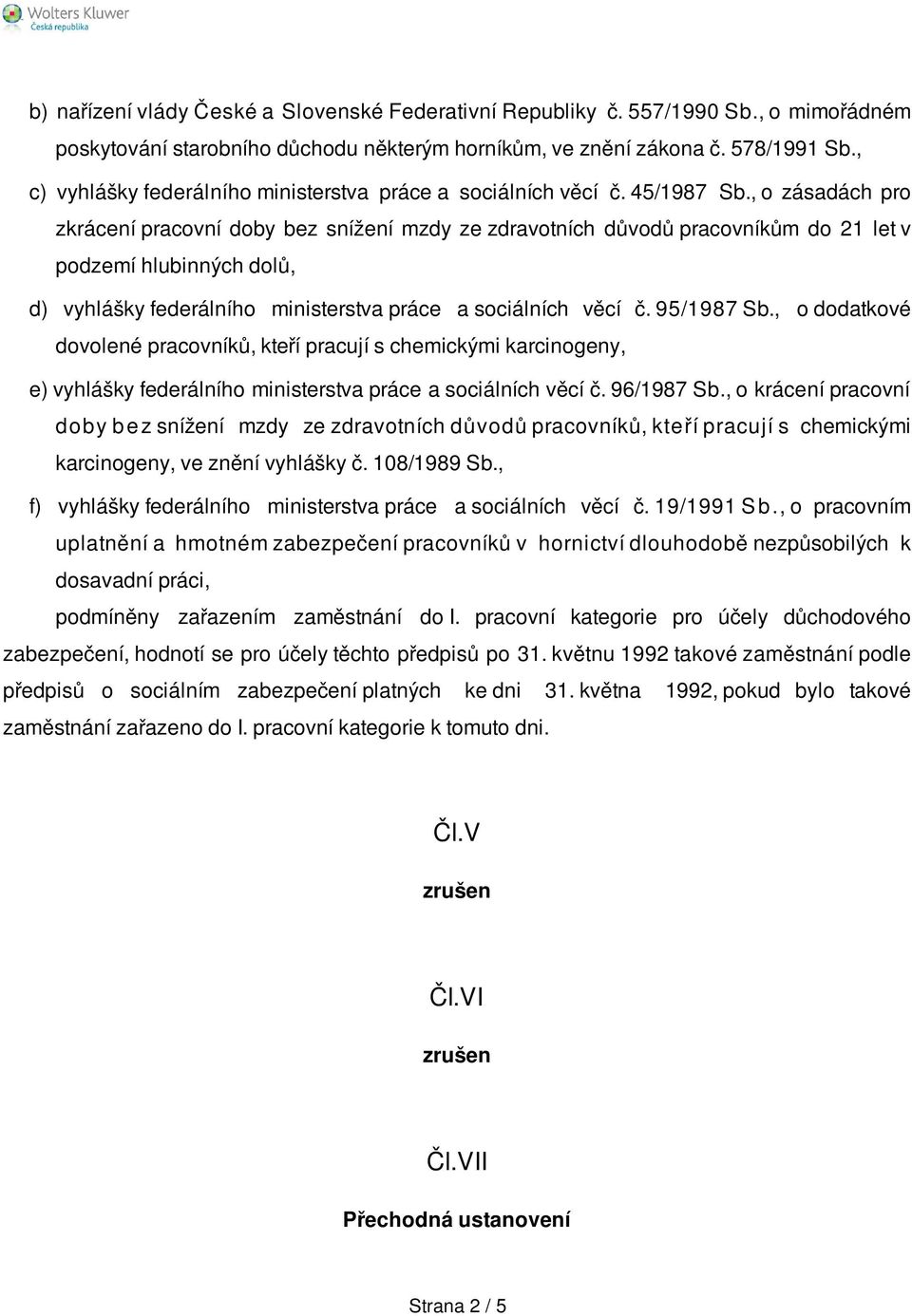 , o zásadách pro zkrácení pracovní doby bez snížení mzdy ze zdravotních důvodů pracovníkům do 21 let v podzemí hlubinných dolů, d) vyhlášky federálního ministerstva práce a sociálních věcí č.