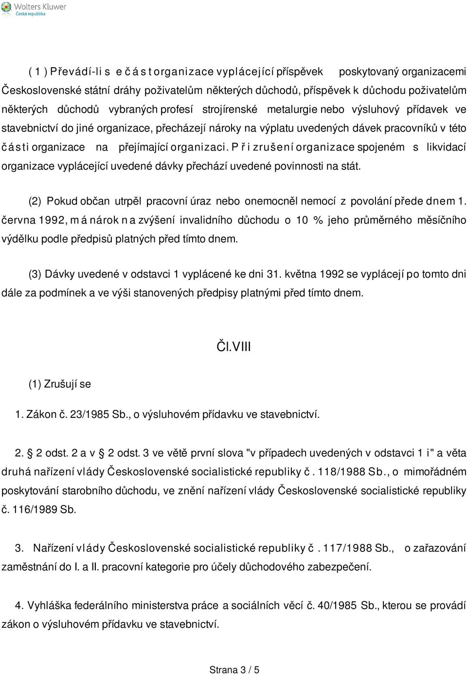 organizaci. P ř i í organizace spojeném s likvidací organizace vyplácející uvedené dávky přechází uvedené povinnosti na stát.