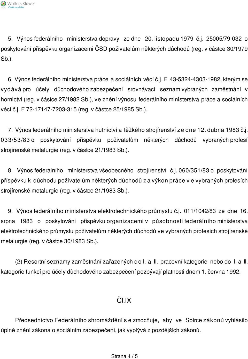 v částce 27/1982 Sb.), ve znění výnosu federálního ministerstva práce a sociálních věcí č.j. F 72-17147-7203-315 (reg. v částce 25/1985 Sb.). 7. Výnos federálního ministerstva hutnictví a těžkého strojírenství z e dne 12.