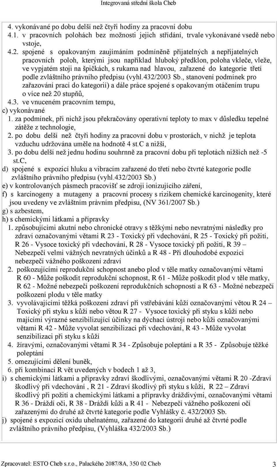 hlavou, zařazené do kategorie třetí podle zvláštního právního předpisu (vyhl.432/2003 Sb.