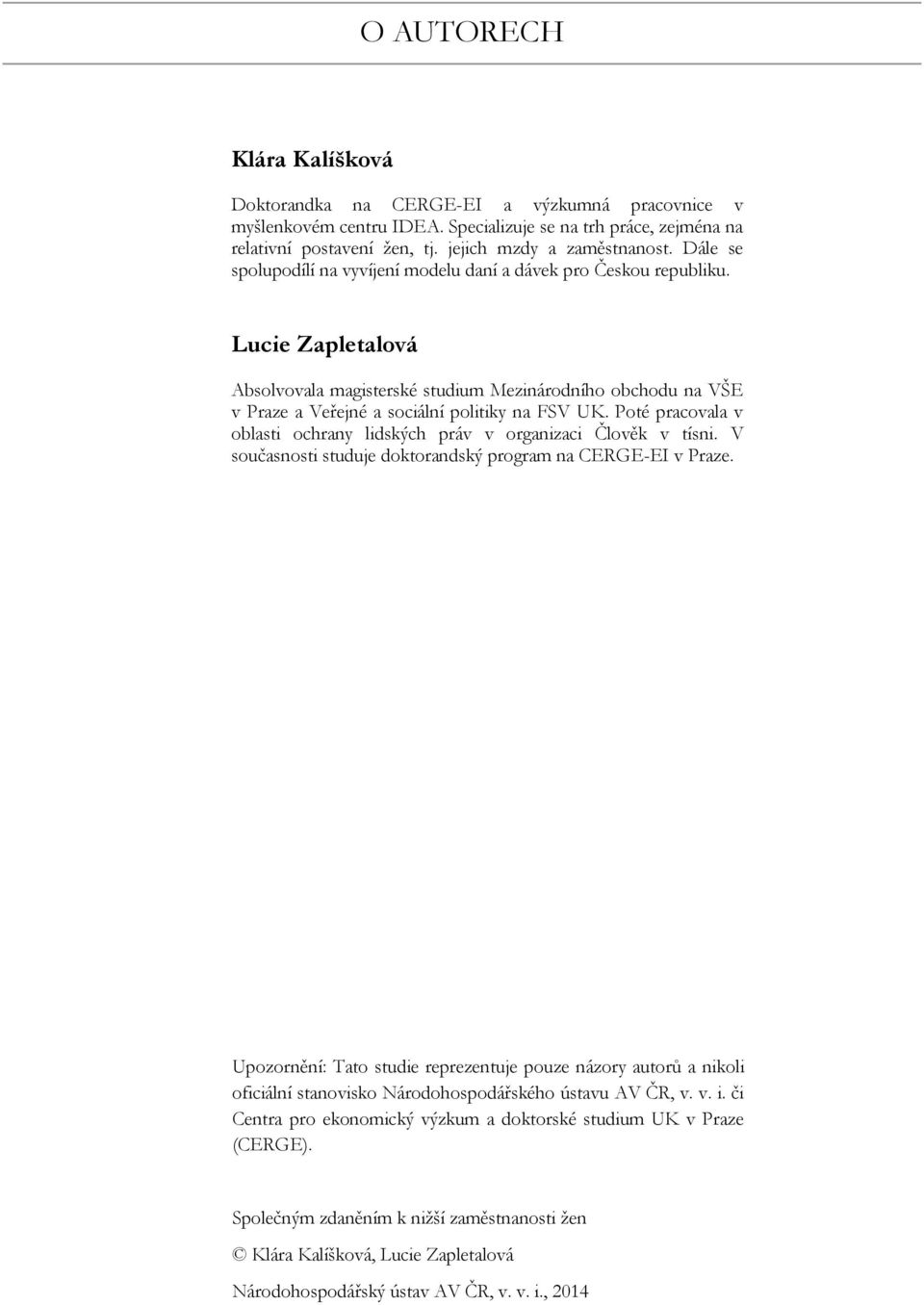 Lucie Zapletalová Absolvovala magisterské studium Mezinárodního obchodu na VŠE v Praze a Veřejné a sociální politiky na FSV UK.