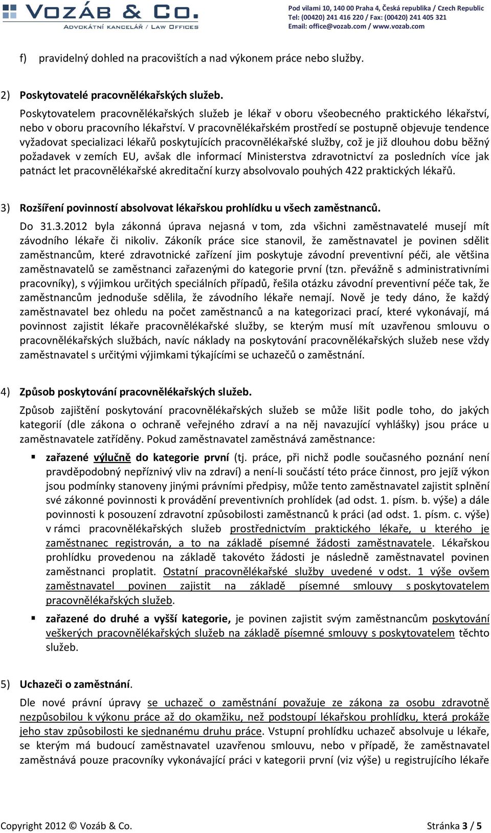 V pracovnělékařském prostředí se postupně objevuje tendence vyžadovat specializaci lékařů poskytujících pracovnělékařské služby, což je již dlouhou dobu běžný požadavek v zemích EU, avšak dle