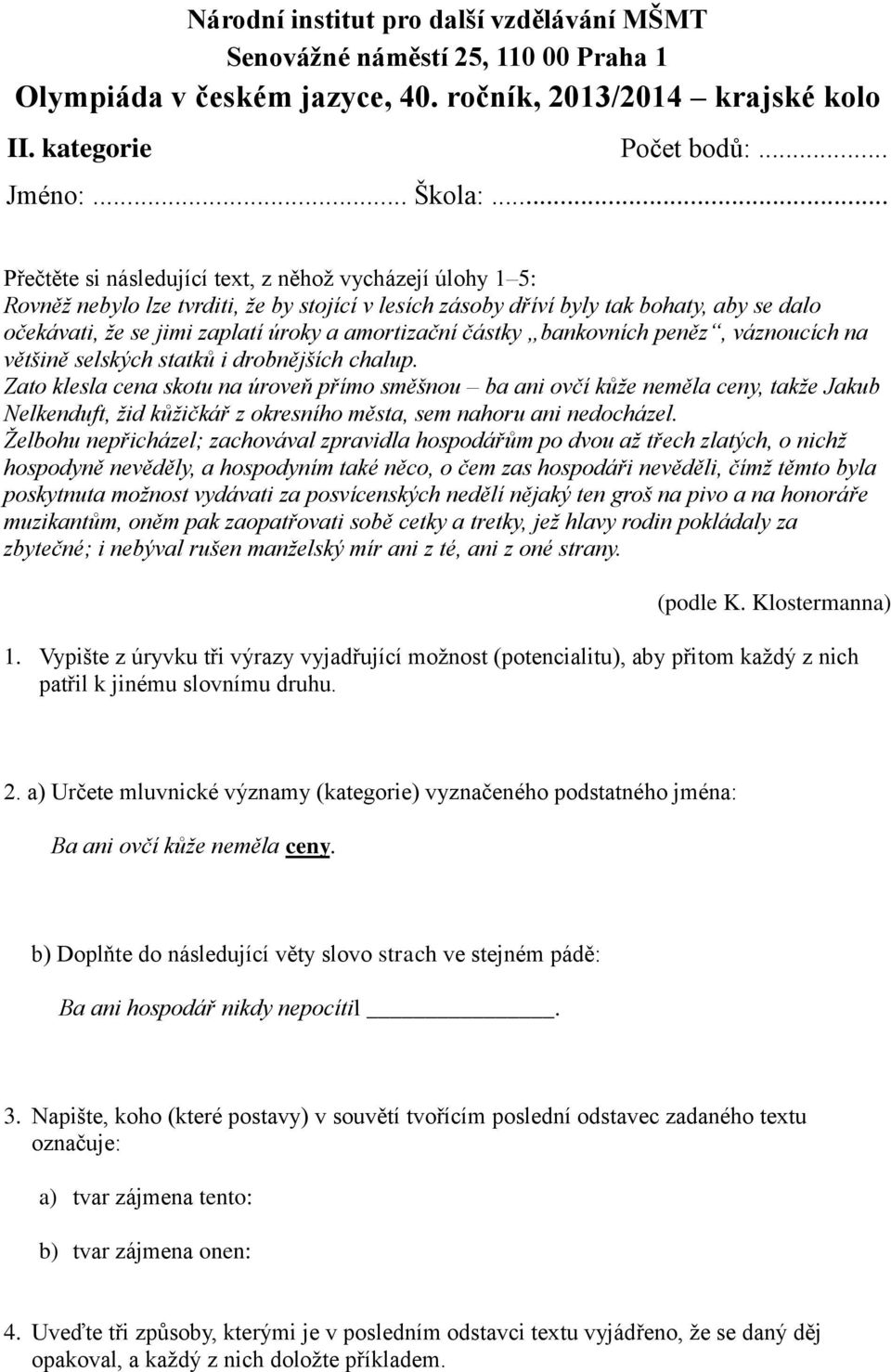 amortizační částky bankovních peněz, váznoucích na většině selských statků i drobnějších chalup.