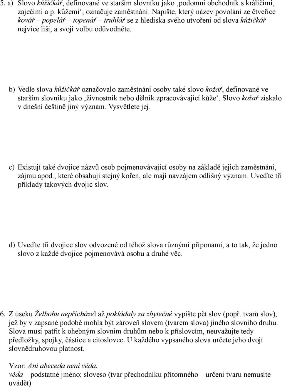 b) Vedle slova kůžičkář označovalo zaměstnání osoby také slovo kožař, definované ve starším slovníku jako živnostník nebo dělník zpracovávající kůže. Slovo kožař získalo v dnešní češtině jiný význam.