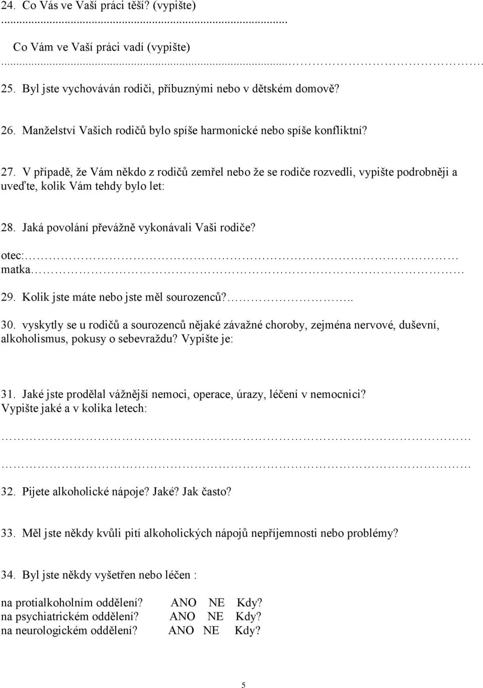 Jaká povolání převážně vykonávali Vaši rodiče? otec: matka 29. Kolik jste máte nebo jste měl sourozenců?.. 30.