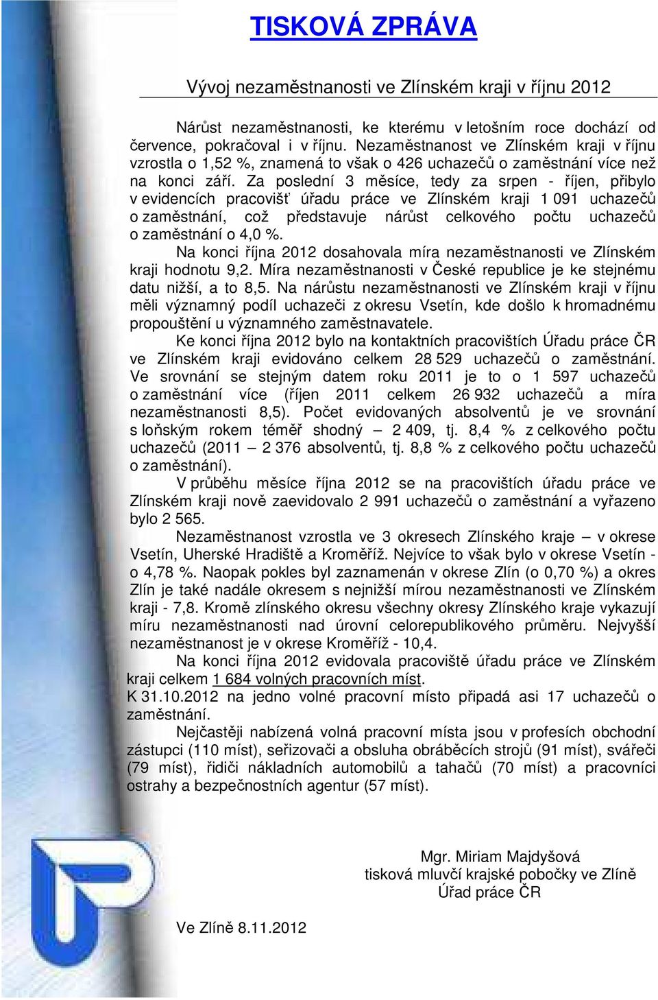 Za poslední 3 měsíce, tedy za srpen -, přibylo v evidencích pracovišť úřadu práce ve Zlínském kraji 1 091 uchazečů o zaměstnání, což představuje nárůst celkového počtu uchazečů o zaměstnání o 4,0 %.