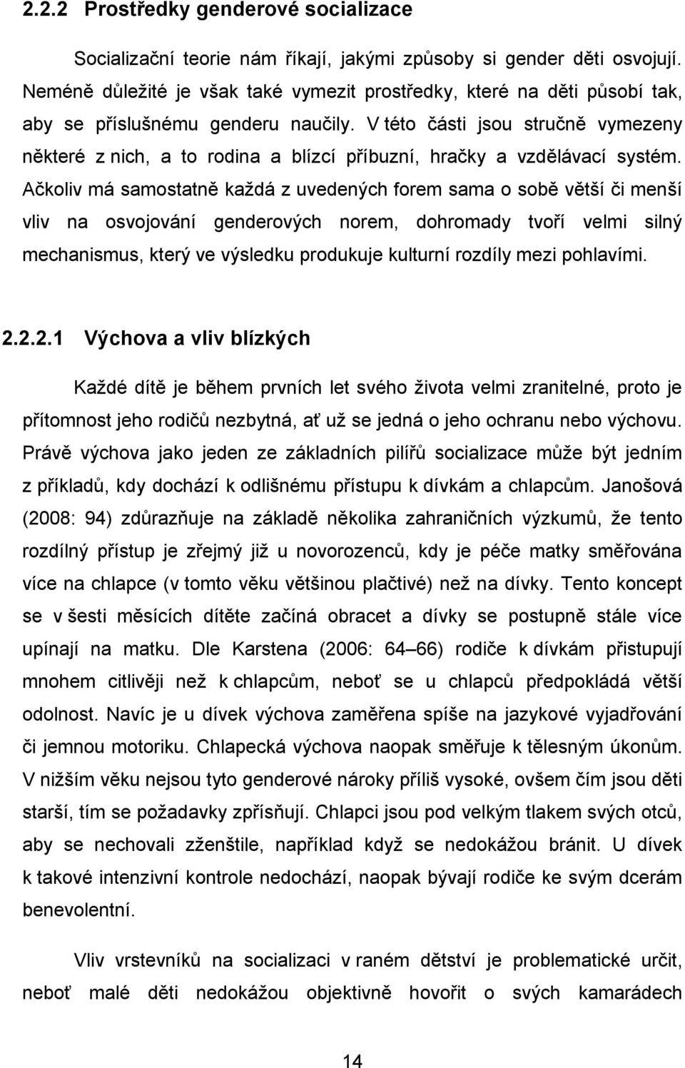 V této části jsou stručně vymezeny některé z nich, a to rodina a blízcí příbuzní, hračky a vzdělávací systém.