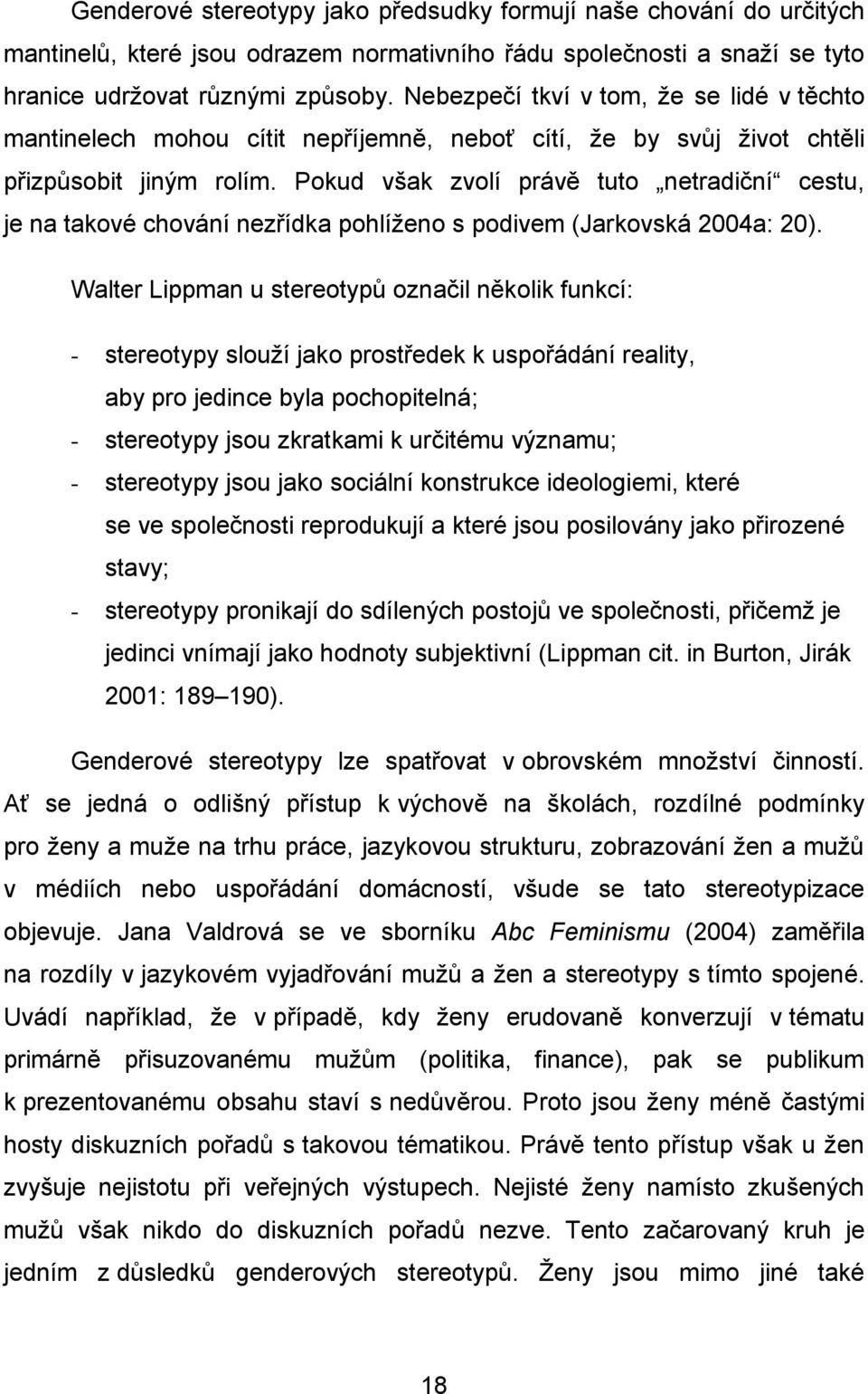 Pokud však zvolí právě tuto netradiční cestu, je na takové chování nezřídka pohlíženo s podivem (Jarkovská 2004a: 20).