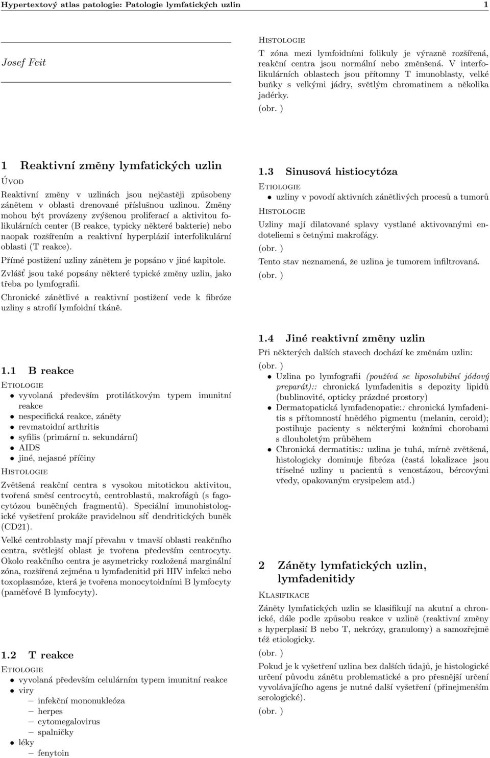 1 Reaktivní změny lymfatických uzlin Reaktivní změny v uzlinách jsou nejčastěji způsobeny zánětem v oblasti drenované příslušnou uzlinou.