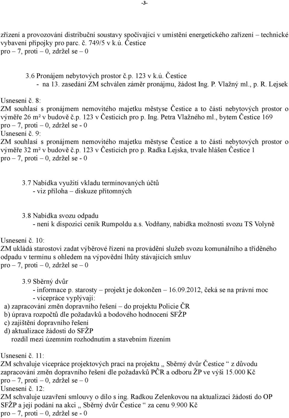 8: ZM souhlasí s pronájmem nemovitého majetku městyse Čestice a to části nebytových prostor o výměře 26 m² v budově č.p. 123 v Česticích pro p. Ing. Petra Vlažného ml., bytem Čestice 169 Usnesení č.