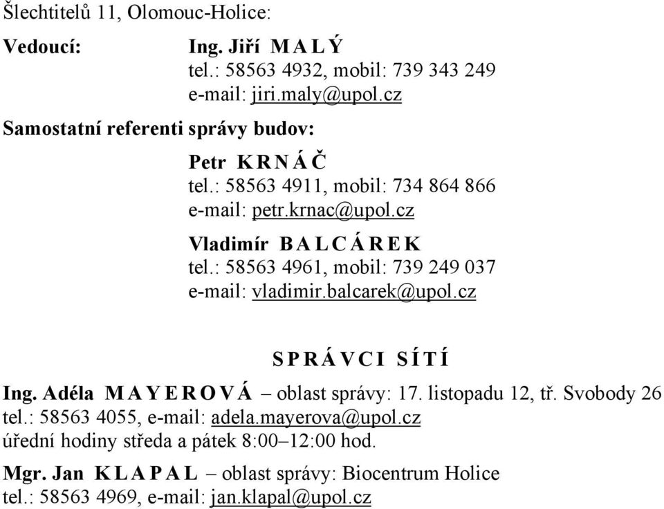 : 58563 4961, mobil: 739 249 037 e-mail: vladimir.balcarek@upol.cz SPRÁVCI SÍTÍ Ing. Adéla M A Y E R O V Á oblast správy: 17. listopadu 12, tř.