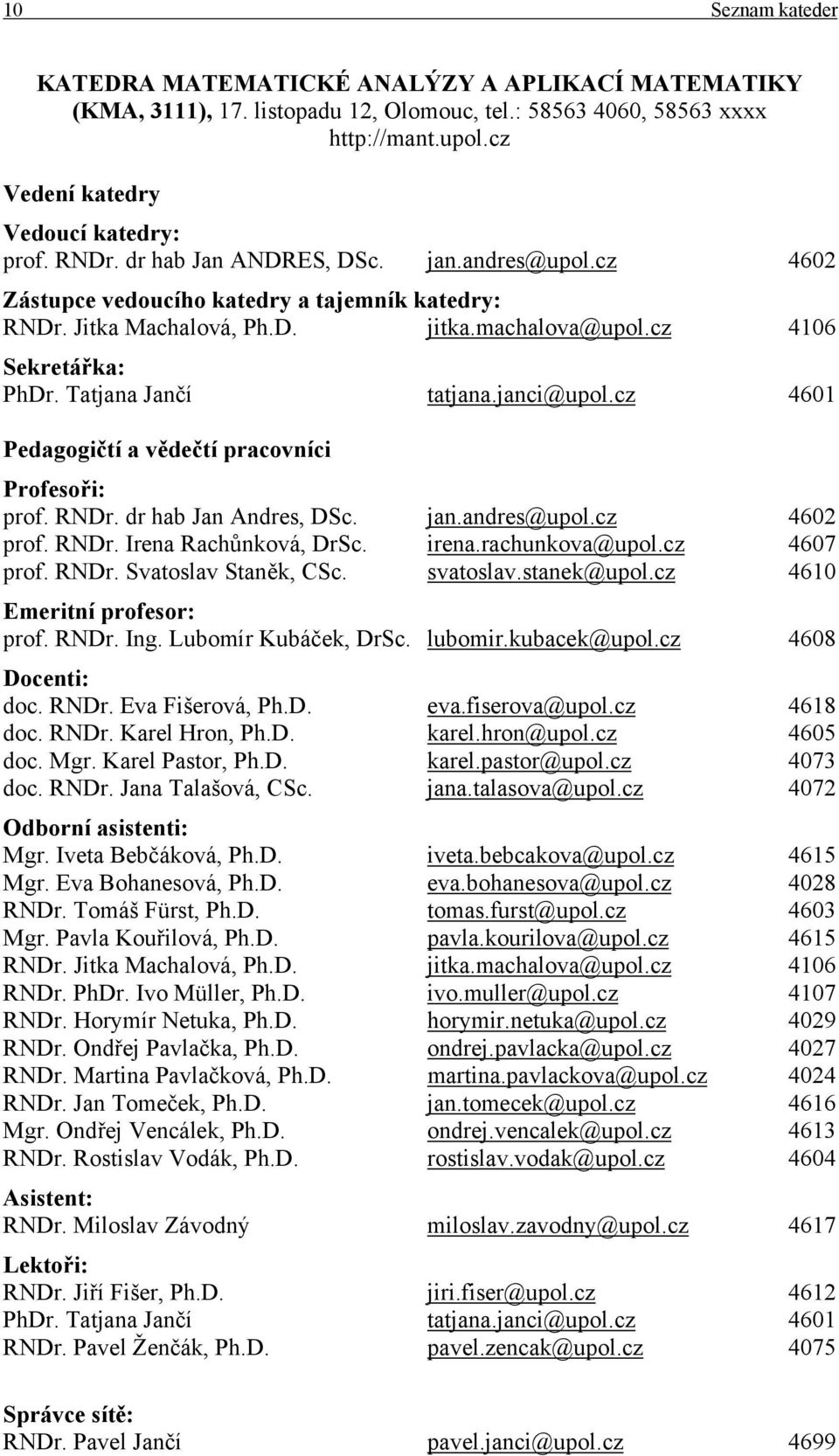 janci@upol.cz 4601 Pedagogičtí a vědečtí pracovníci Profesoři: prof. RNDr. dr hab Jan Andres, DSc. jan.andres@upol.cz 4602 prof. RNDr. Irena Rachůnková, DrSc. irena.rachunkova@upol.cz 4607 prof. RNDr. Svatoslav Staněk, CSc.