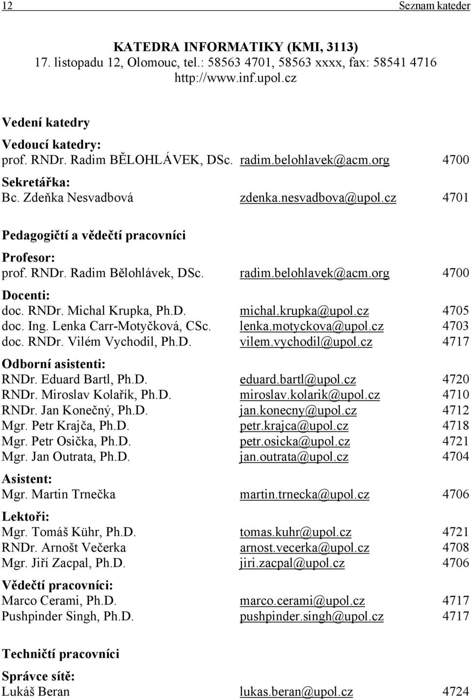 radim.belohlavek@acm.org 4700 Docenti: doc. RNDr. Michal Krupka, Ph.D. michal.krupka@upol.cz 4705 doc. Ing. Lenka Carr-Motyčková, CSc. lenka.motyckova@upol.cz 4703 doc. RNDr. Vilém Vychodil, Ph.D. vilem.