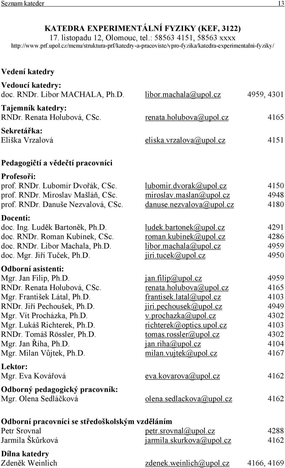 cz 4959, 4301 Tajemník katedry: RNDr. Renata Holubová, CSc. renata.holubova@upol.cz 4165 Sekretářka: Eliška Vrzalová eliska.vrzalova@upol.cz 4151 Pedagogičtí a vědečtí pracovníci Profesoři: prof.