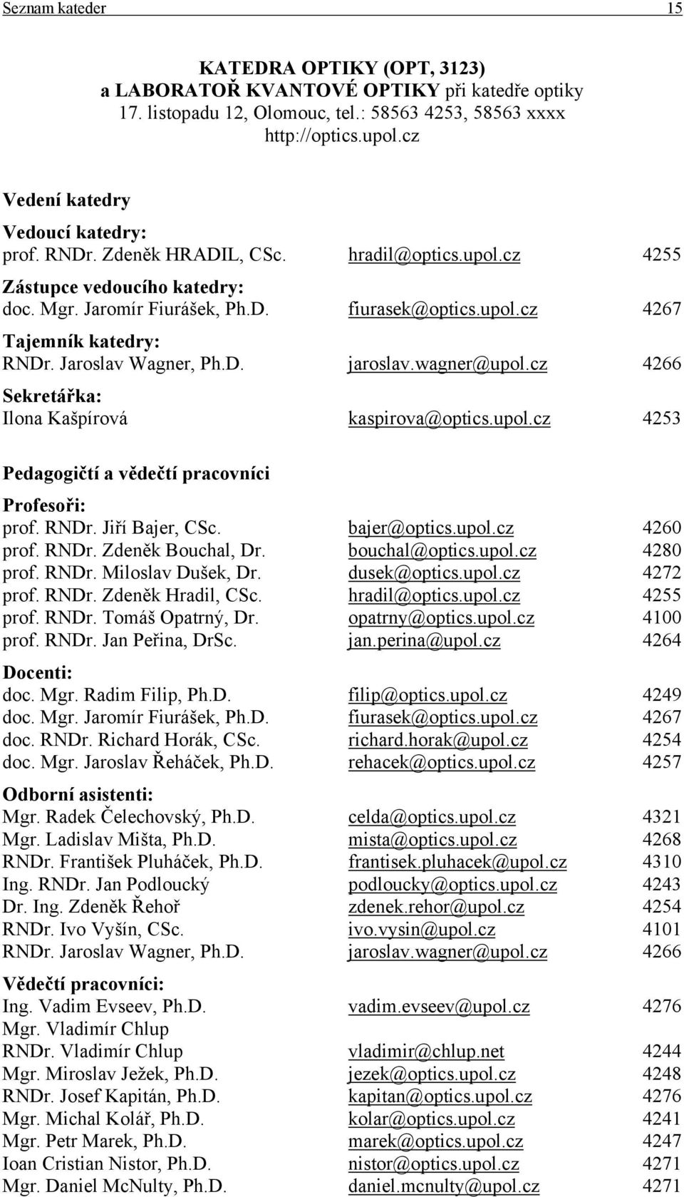 Jaroslav Wagner, Ph.D. jaroslav.wagner@upol.cz 4266 Sekretářka: Ilona Kašpírová kaspirova@optics.upol.cz 4253 Pedagogičtí a vědečtí pracovníci Profesoři: prof. RNDr. Jiří Bajer, CSc. bajer@optics.