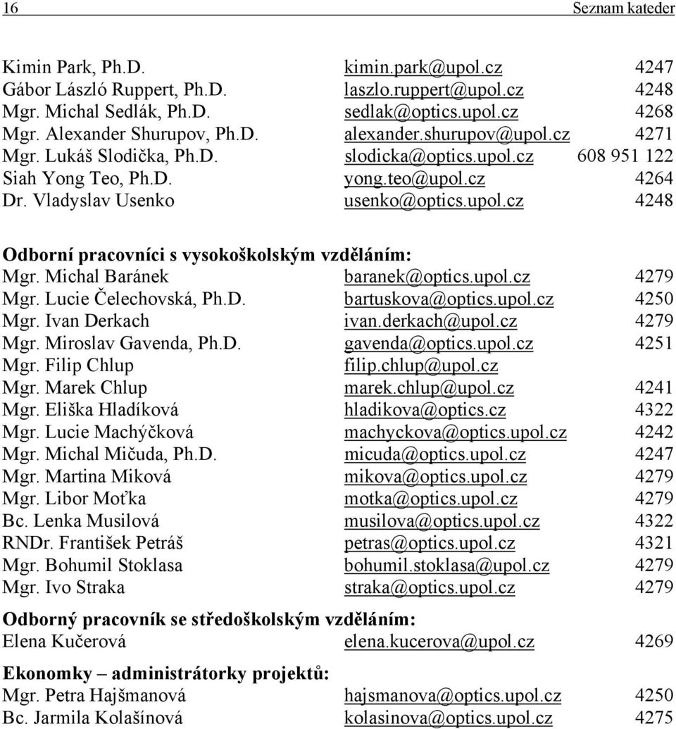 Michal Baránek baranek@optics.upol.cz 4279 Mgr. Lucie Čelechovská, Ph.D. bartuskova@optics.upol.cz 4250 Mgr. Ivan Derkach ivan.derkach@upol.cz 4279 Mgr. Miroslav Gavenda, Ph.D. gavenda@optics.upol.cz 4251 Mgr.