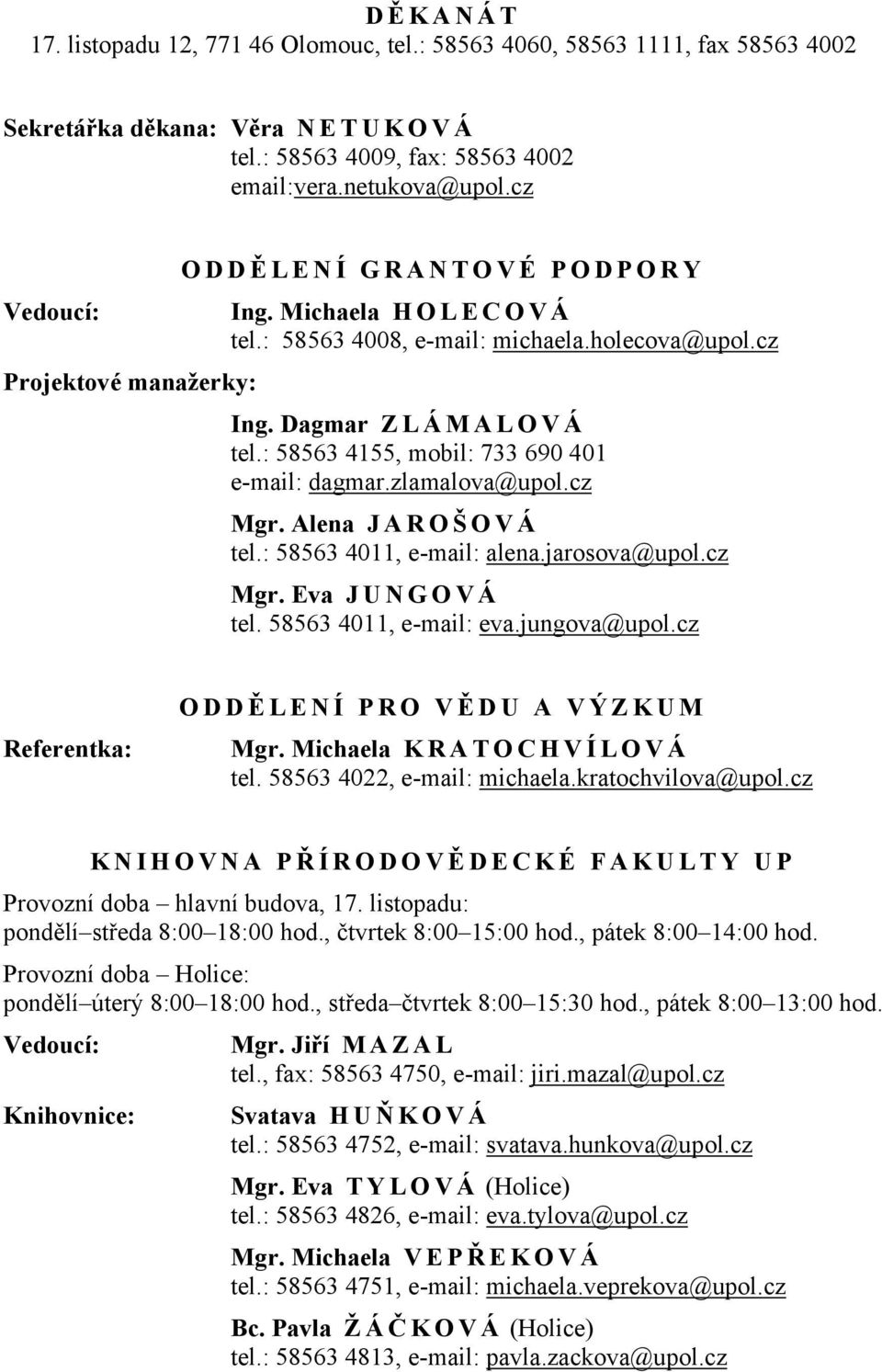 : 58563 4155, mobil: 733 690 401 e-mail: dagmar.zlamalova@upol.cz Mgr. Alena J A R O Š O V Á tel.: 58563 4011, e-mail: alena.jarosova@upol.cz Mgr. Eva J U N G O V Á tel. 58563 4011, e-mail: eva.