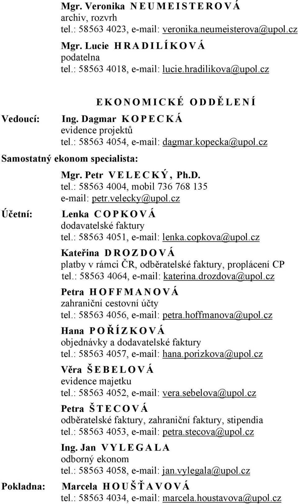 velecky@upol.cz Účetní: Lenka C O P K O V Á dodavatelské faktury tel.: 58563 4051, e-mail: lenka.copkova@upol.cz Kateřina D R O Z D O V Á platby v rámci ČR, odběratelské faktury, proplácení CP tel.