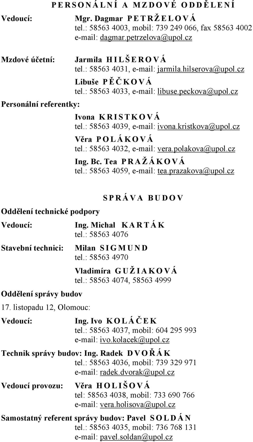 cz Ivona K R I S T K O V Á tel.: 58563 4039, e-mail: ivona.kristkova@upol.cz Věra POLÁKOVÁ tel.: 58563 4032, e-mail: vera.polakova@upol.cz Ing. Bc. Tea P R A Ž Á K O V Á tel.: 58563 4059, e-mail: tea.