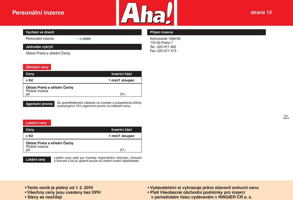 zakázek na inzeráty a prospektové přílohy poskytujeme 15% agenturní provizi ze základní ceny. Lokální ceny Ceny v Kč Inzertní část 1 mm/1 sloupec Aha!
