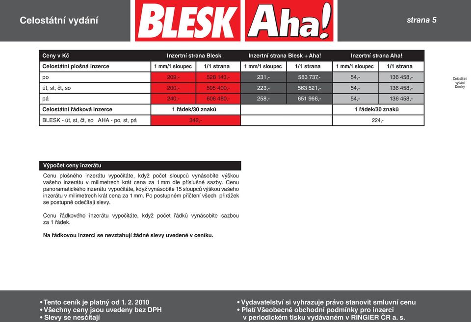 521,- 54,- 136 458,- pá 240,- 606 480,- 258,- 651 966,- 54,- 136 458,- Celostátní řádková inzerce 1 řádek/30 znaků 1 řádek/30 znaků BLESK - út, st, čt, so AHA - po, st, pá 342,- 224,- Celostátní