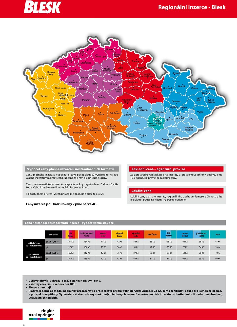 Po postupném přičtení všech přirážek se postupně odečítají slevy. Ceny inzerce jsou kalkulovány v plné barvě 4C.