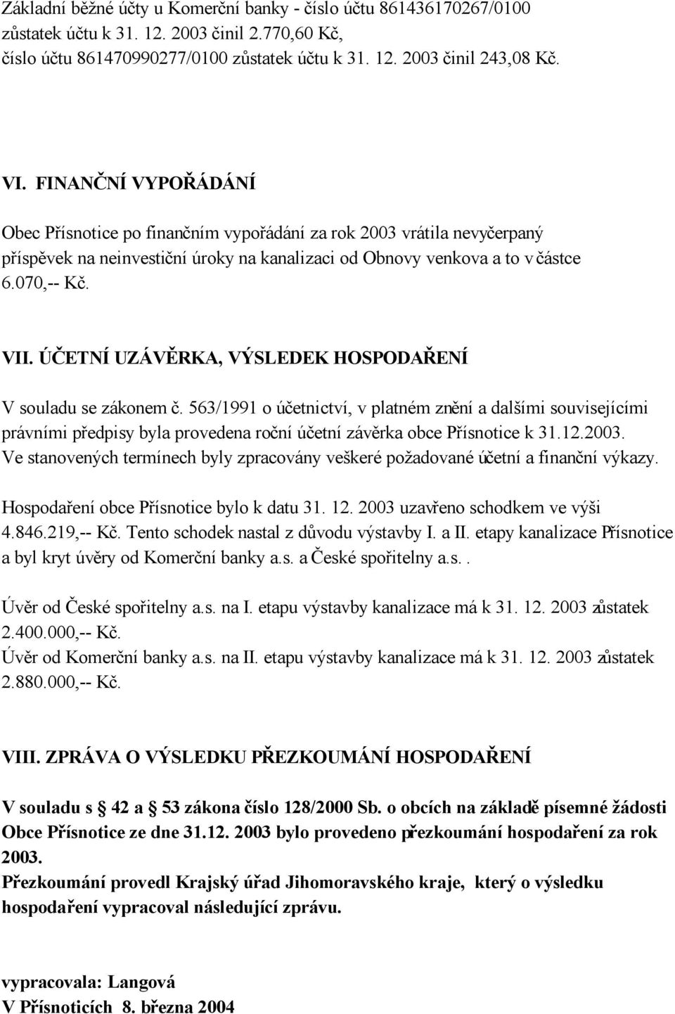 ÚČETNÍ UZÁVĚRKA, VÝSLEDEK HOSPODAŘENÍ V souladu se zákonem č. 563/1991 o účetnictví, v platném znění a dalšími souvisejícími právními předpisy byla provedena roční účetní závěrka obce Přísnotice k 31.