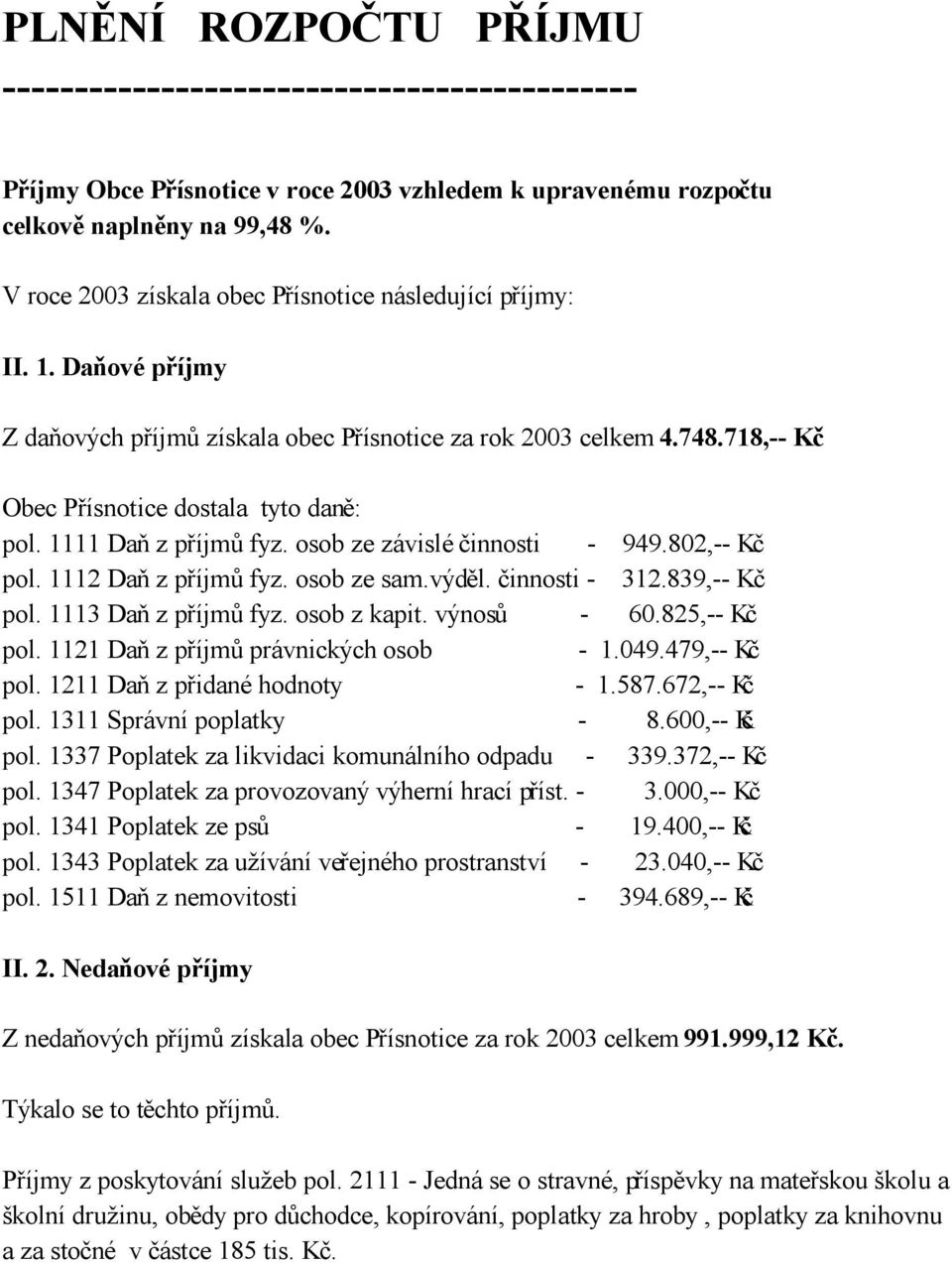 1111 Daň z příjmů fyz. osob ze závislé činnosti - 949.802,-- Kč pol. 1112 Daň z příjmů fyz. osob ze sam.výděl. činnosti - 312.839,-- Kč pol. 1113 Daň z příjmů fyz. osob z kapit. výnosů - 60.