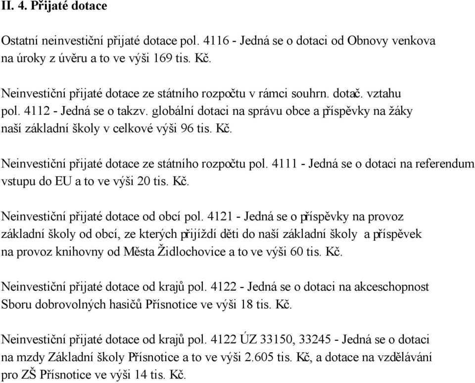 globální dotaci na správu obce a příspěvky na žáky naší základní školy v celkové výši 96 tis. Kč. Neinvestiční přijaté dotace ze státního rozpočtu pol.