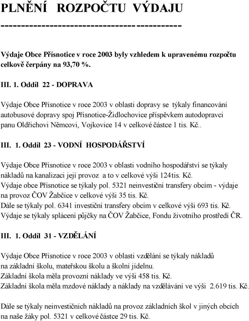 Vojkovice 14 v celkové částce 1 tis. Kč.. III. 1. Oddíl 23 - VODNÍ HOSPODÁŘSTVÍ Výdaje Obce Přísnotice v roce 2003 v oblasti vodního hospodářství se týkaly nákladů na kanalizaci její provoz a to v celkové výši 124 tis.