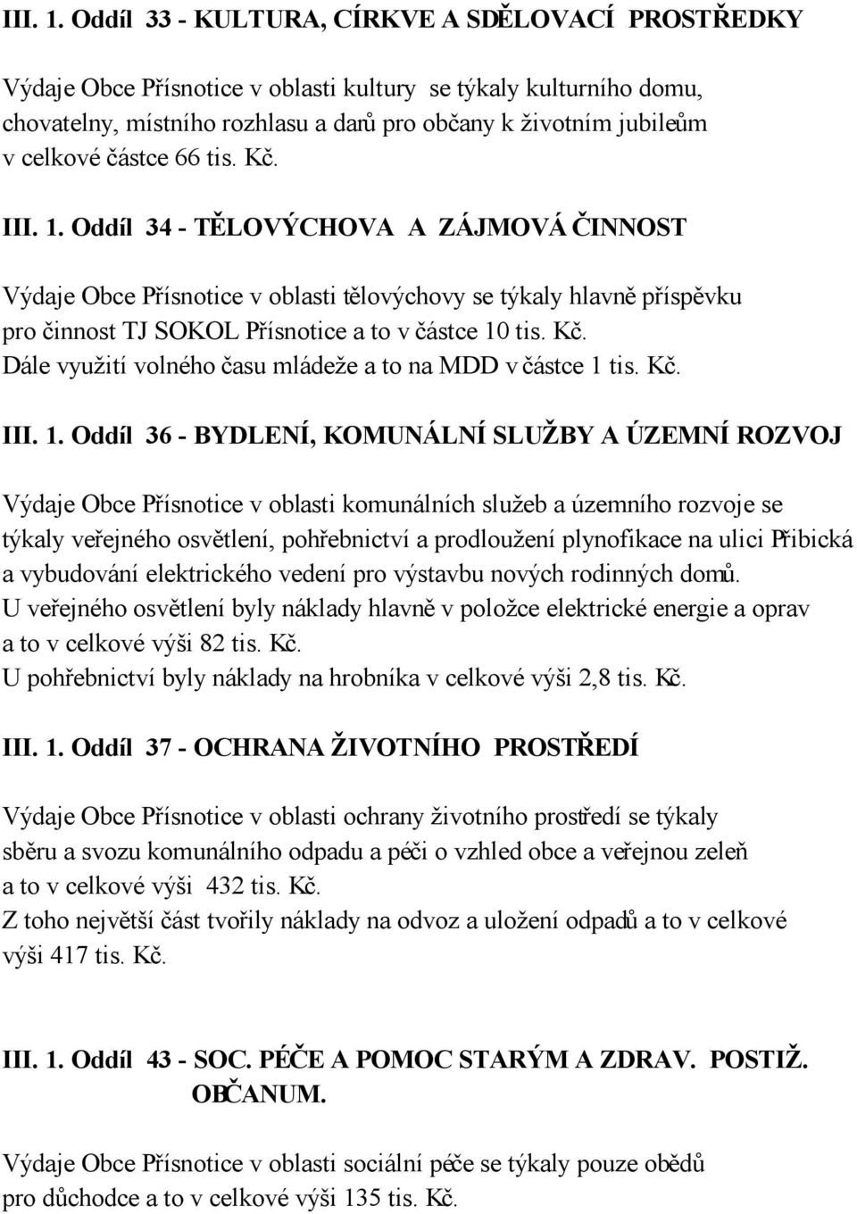 částce 66 tis. Kč.  Oddíl 34 - TĚLOVÝCHOVA A ZÁJMOVÁ ČINNOST Výdaje Obce Přísnotice v oblasti tělovýchovy se týkaly hlavně příspěvku pro činnost TJ SOKOL Přísnotice a to v částce 10 tis. Kč. Dále využití volného času mládeže a to na MDD v částce 1 tis.