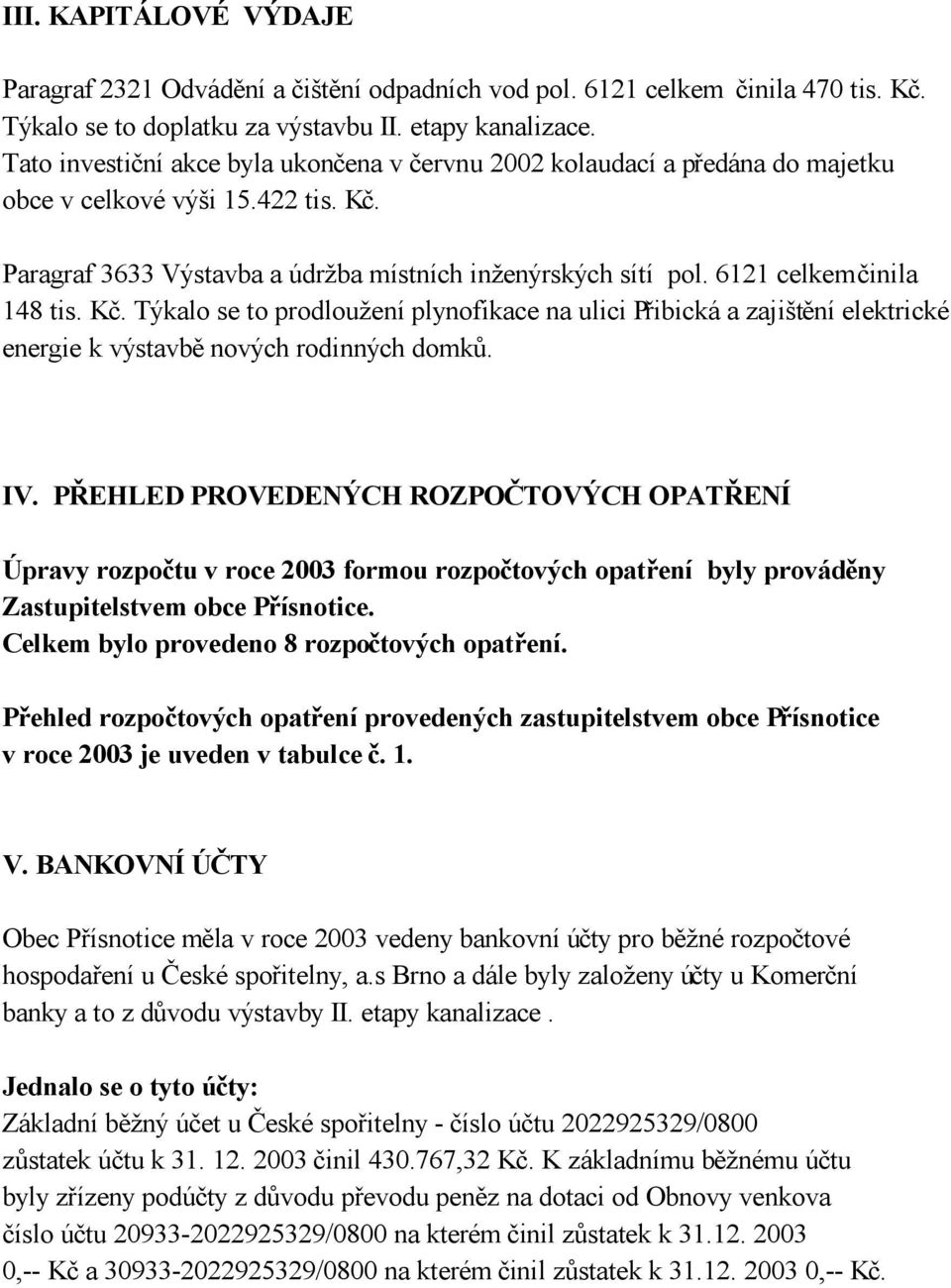 6121 celkem činila 148 tis. Kč. Týkalo se to prodloužení plynofikace na ulici Přibická a zajištění elektrické energie k výstavbě nových rodinných domků. IV.