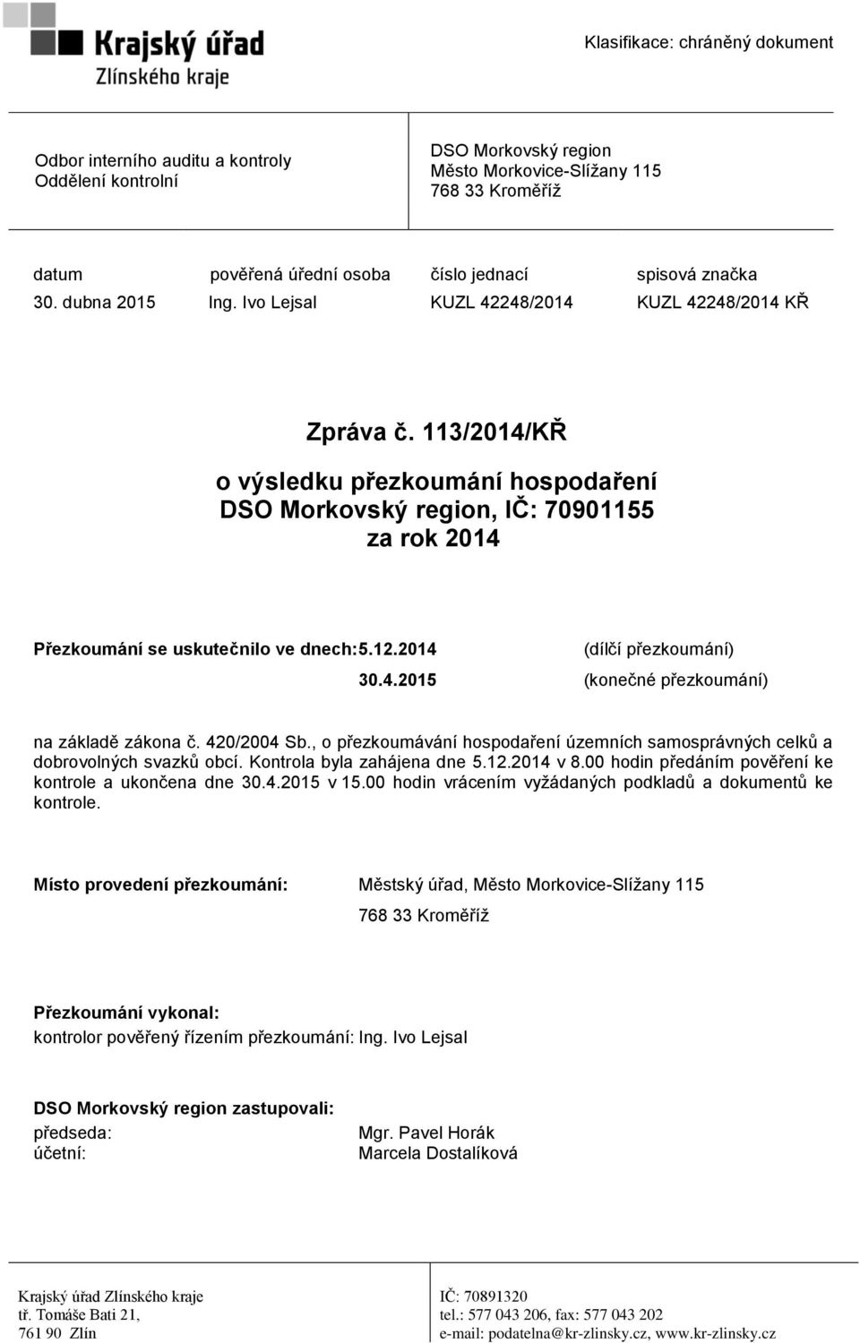 2014 (dílčí přezkoumání) 30.4.2015 (konečné přezkoumání) na základě zákona č. 420/2004 Sb., o přezkoumávání hospodaření územních samosprávných celků a dobrovolných svazků obcí.