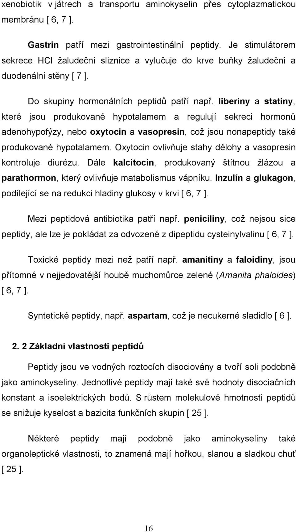 liberiny a statiny, které jsou produkované hypotalamem a regulují sekreci hormonů adenohypofýzy, nebo oxytocin a vasopresin, což jsou nonapeptidy také produkované hypotalamem.