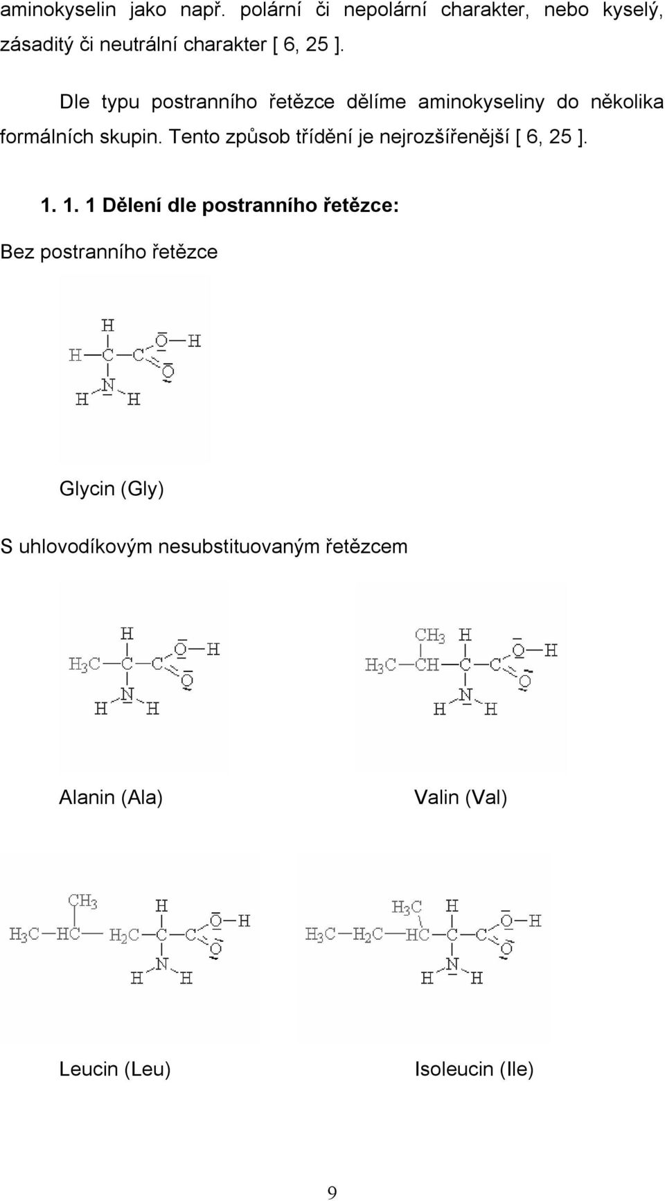 Dle typu postranního řetězce dělíme aminokyseliny do několika formálních skupin.