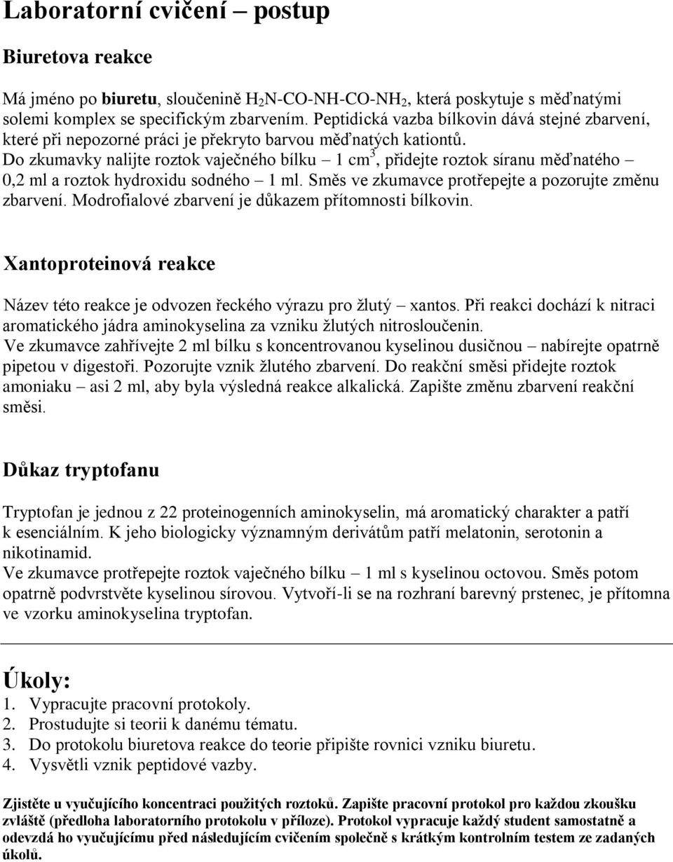 Do zkumavky nalijte roztok vaječného bílku 1 cm 3, přidejte roztok síranu měďnatého 0,2 ml a roztok hydroxidu sodného 1 ml. Směs ve zkumavce protřepejte a pozorujte změnu zbarvení.