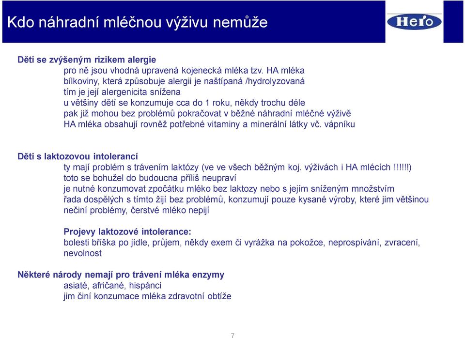 pokračovat v běžné náhradní mléčné výživě HA mléka obsahují rovněž potřebné vitaminy a minerální látky vč.