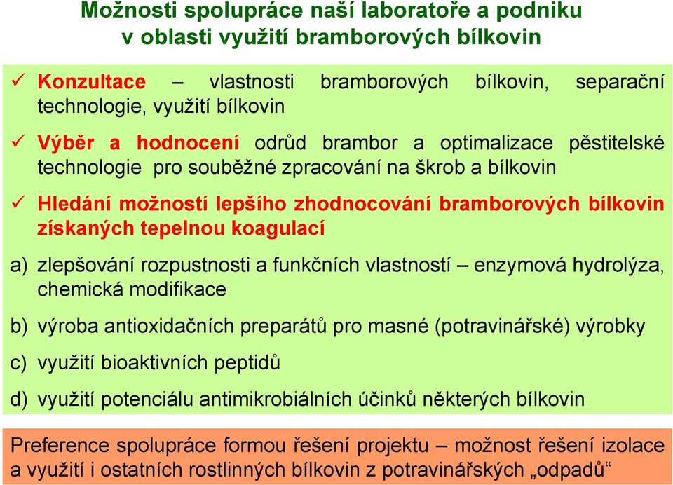 zlepšování rozpustnosti a funkčních vlastností enzymová hydrolýza, chemická modifikace b) výroba antioxidačních preparátů pro masné (potravinářské) výrobky c) využití bioaktivních peptidů d)