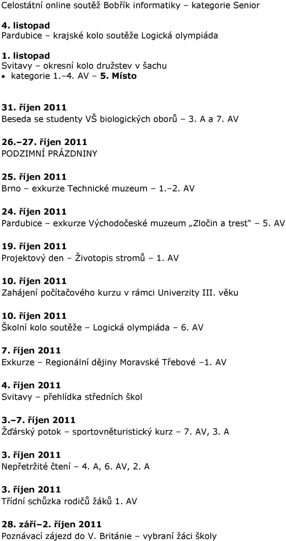 říjen 2011 Pardubice exkurze Východočeské muzeum Zločin a trest 5. AV 19. říjen 2011 Projektový den Životopis stromů 1. AV 10. říjen 2011 Zahájení počítačového kurzu v rámci Univerzity III. věku 10.